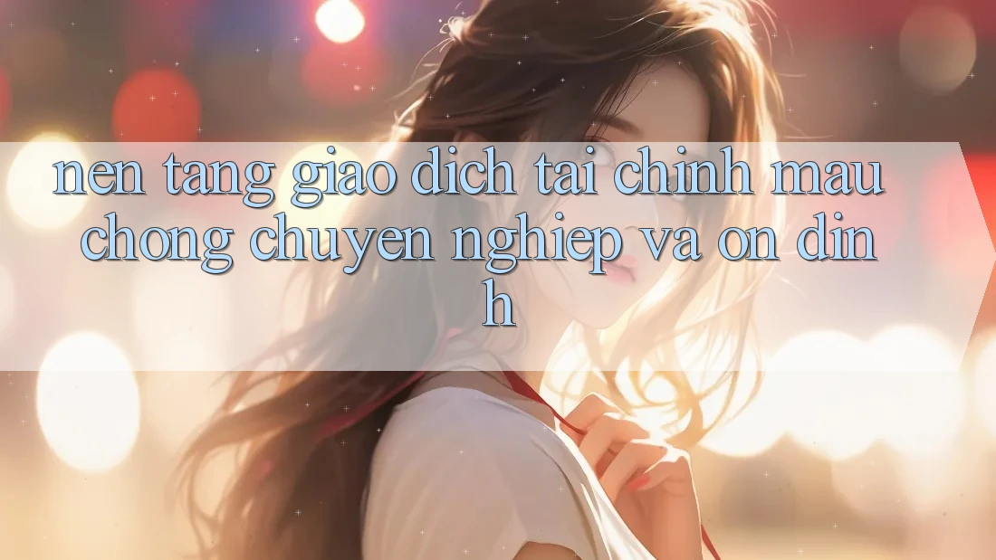 Nền tảng Giao Dịch Tài Chính: Mau Chóng, Chuyên nghiệp Và Ổn định Nền tảng Giao Dịch Tài Chính: Mau Chóng, Chuyên nghiệp Và Ổn định