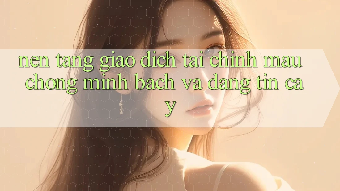 Nền tảng Giao Dịch Tài Chính: Mau Chóng, Minh Bạch Và Đáng tin cậy Nền tảng Giao Dịch Tài Chính: Mau Chóng, Minh Bạch Và Đáng tin cậy