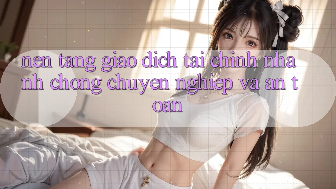 Nền tảng Giao Dịch Tài Chính: Nhanh Chóng, Chuyên nghiệp Và An toàn Nền tảng Giao Dịch Tài Chính: Nhanh Chóng, Chuyên nghiệp Và An toàn