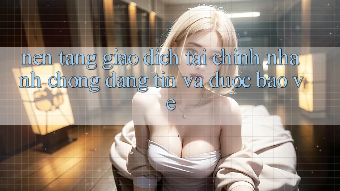 Nền tảng Giao Dịch Tài Chính: Nhanh chóng, Đáng tin Và Được bảo vệ Nền tảng Giao Dịch Tài Chính: Nhanh chóng, Đáng tin Và Được bảo vệ