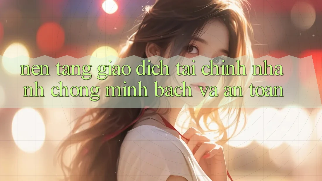 Nền tảng Giao Dịch Tài Chính: Nhanh Chóng, Minh Bạch Và An Toàn Nền tảng Giao Dịch Tài Chính: Nhanh Chóng, Minh Bạch Và An Toàn