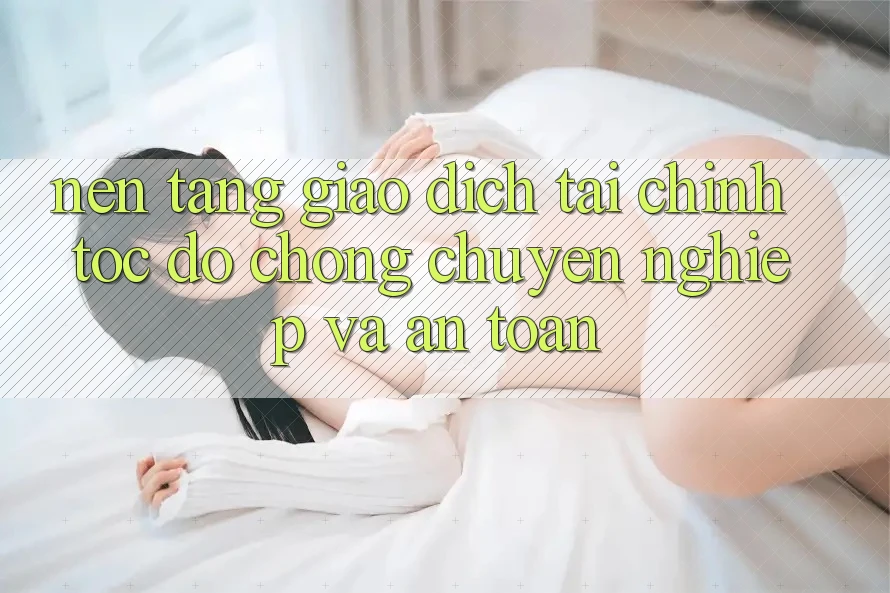 Nền tảng Giao Dịch Tài Chính: Tốc độ Chóng, Chuyên nghiệp Và An Toàn Nền tảng Giao Dịch Tài Chính: Tốc độ Chóng, Chuyên nghiệp Và An Toàn