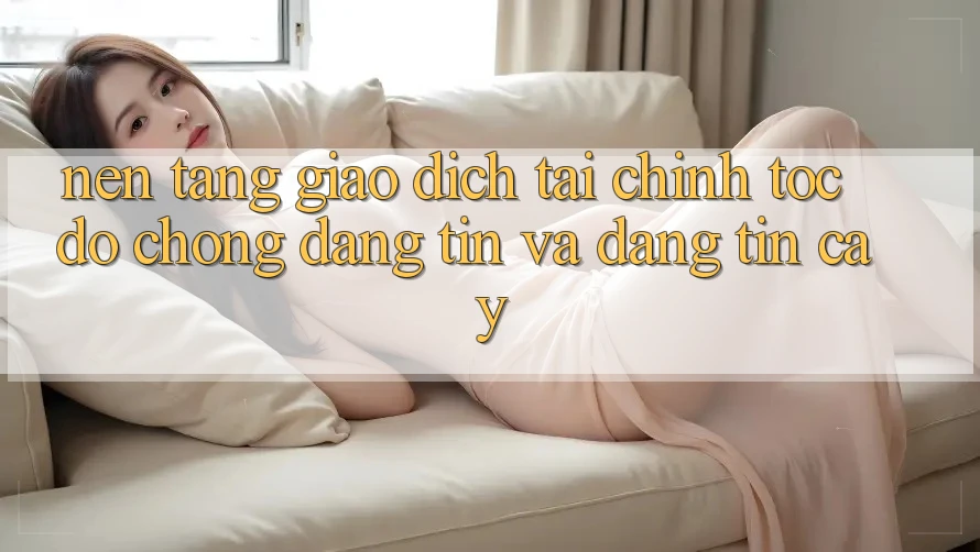 Nền tảng Giao Dịch Tài Chính: Tốc độ Chóng, Đáng tin Và Đáng tin cậy Nền tảng Giao Dịch Tài Chính: Tốc độ Chóng, Đáng tin Và Đáng tin cậy