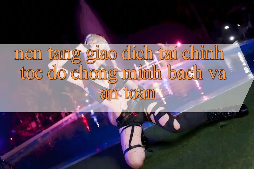 Nền tảng Giao Dịch Tài Chính: Tốc độ Chóng, Minh Bạch Và An Toàn Nền tảng Giao Dịch Tài Chính: Tốc độ Chóng, Minh Bạch Và An Toàn