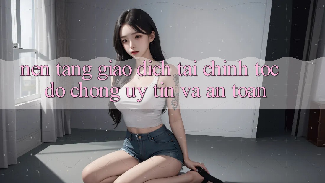 Nền tảng Giao Dịch Tài Chính: Tốc độ Chóng, Uy tín Và An Toàn