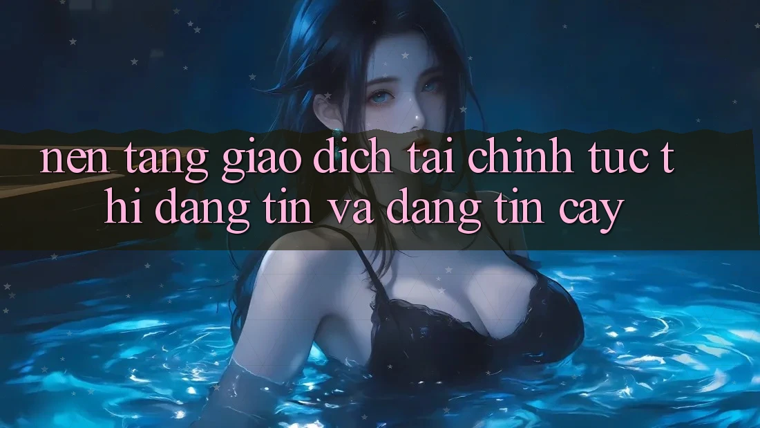 Nền tảng Giao Dịch Tài Chính: Tức thì, Đáng tin Và Đáng tin cậy Nền tảng Giao Dịch Tài Chính: Tức thì, Đáng tin Và Đáng tin cậy
