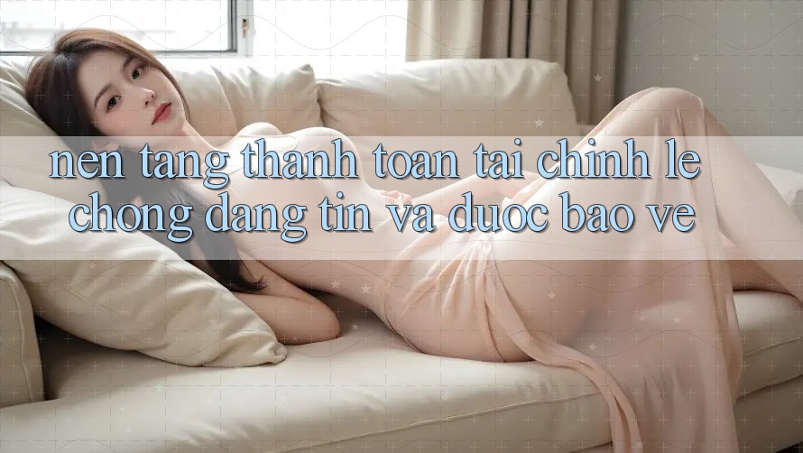 Nền tảng Thanh toán Tài Chính: Lẹ Chóng, Đáng tin Và Được bảo vệ Nền tảng Thanh toán Tài Chính: Lẹ Chóng, Đáng tin Và Được bảo vệ