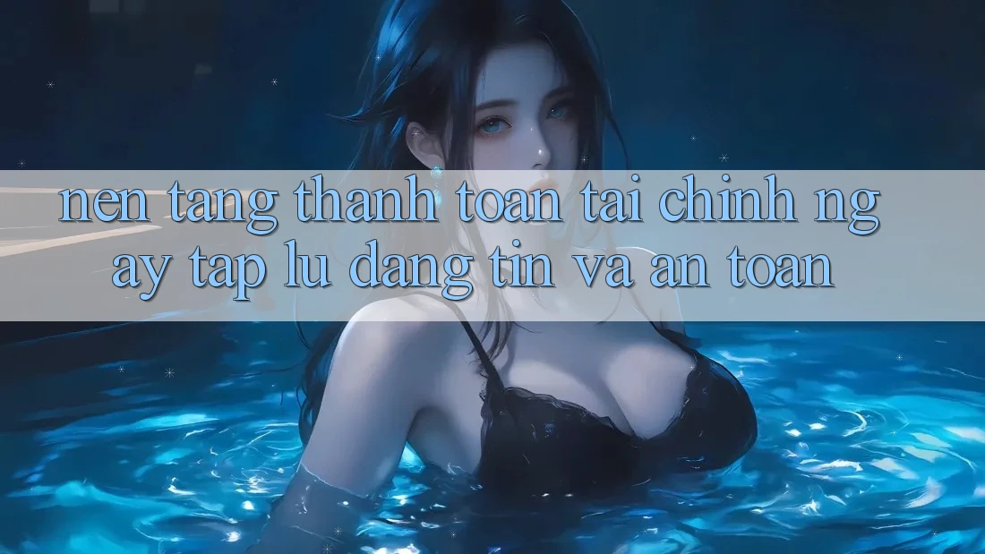 Nền tảng Thanh toán Tài Chính: Ngay tắp lự, Đáng tin Và An Toàn Nền tảng Thanh toán Tài Chính: Ngay tắp lự, Đáng tin Và An Toàn