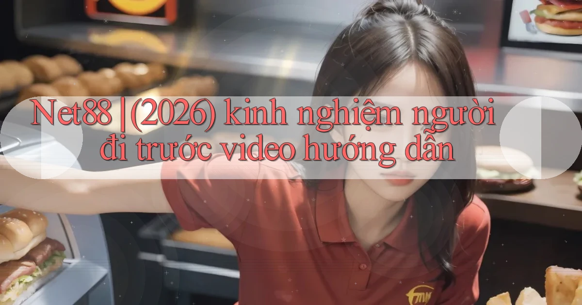Net88 (2026) kinh nghiệm người đi trước video hướng dẫn
