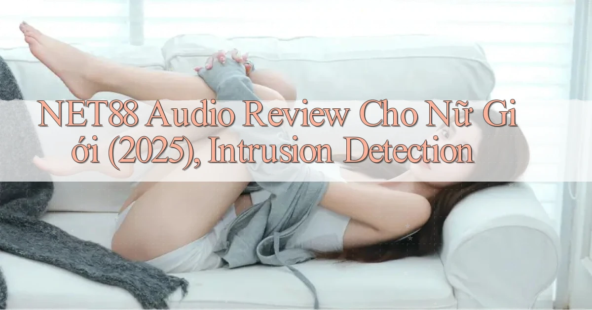net88 audio review cho nữ giới (2025), intrusion detection