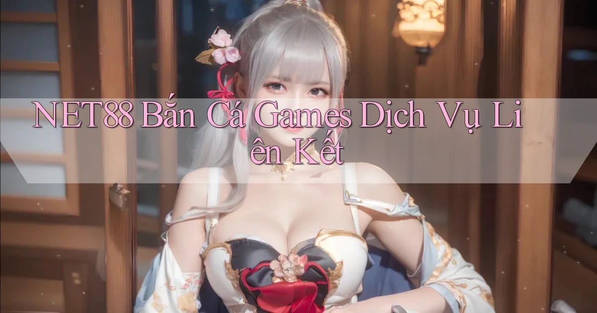 net88  bắn cá games dịch vụ liên kết