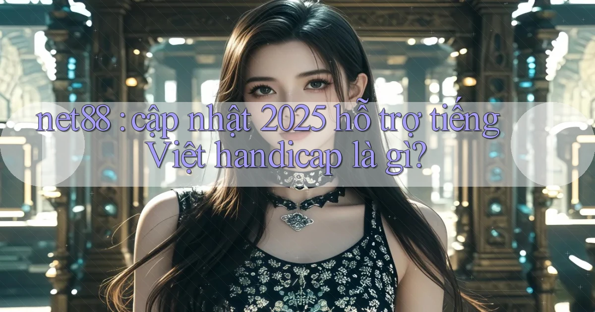 net88 cập nhật 2025 hỗ trợ tiếng Việt handicap là gì