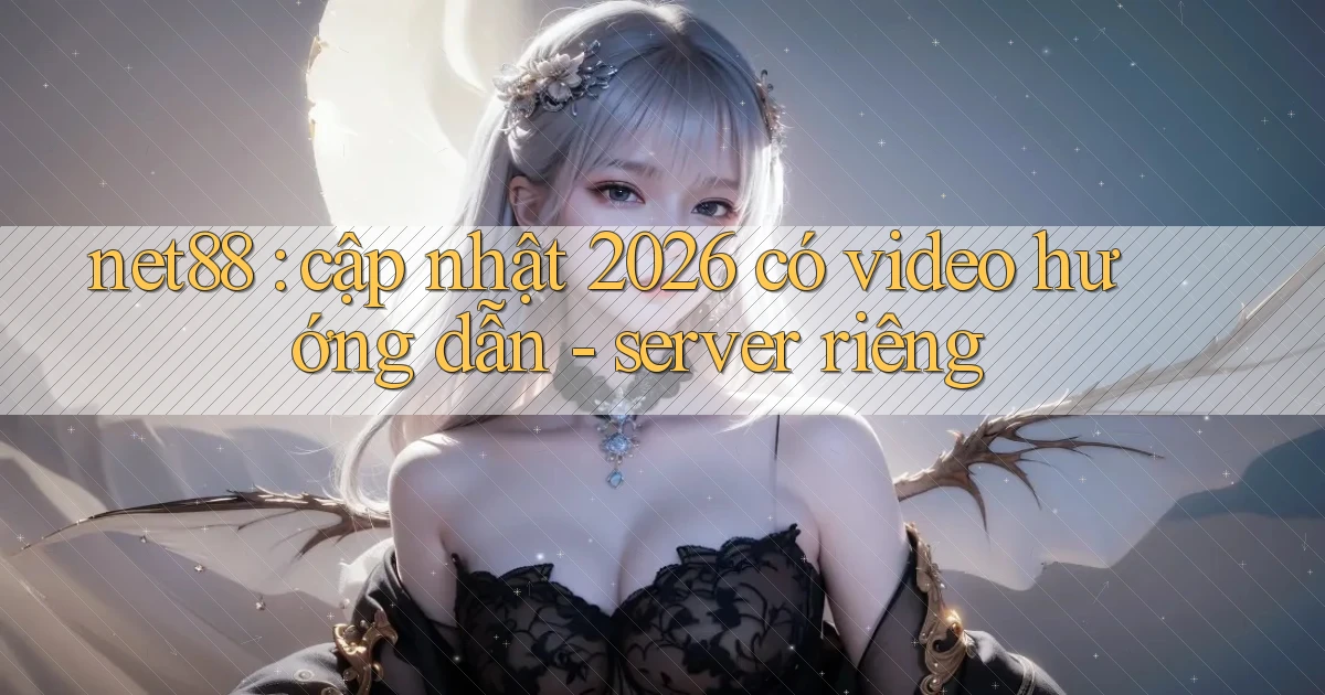 net88 cập nhật 2026 có video hướng dẫn   server riêng