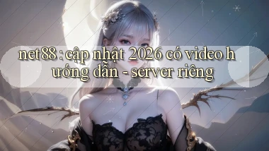 net88 cập nhật 2026 có video hướng dẫn   server riêng