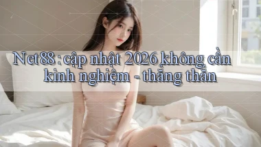 Net88 cập nhật 2026 không cần kinh nghiệm   thẳng thắn