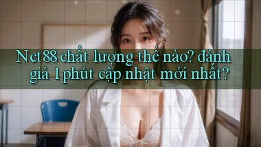 Net88 chất lượng thế nào đánh giá 1 phút cập nhật mới nhất