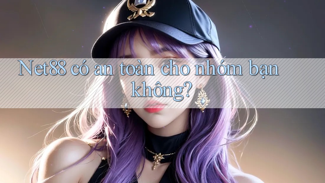 Net88 có an toàn cho nhóm bạn không? Net88 có an toàn cho nhóm bạn không?