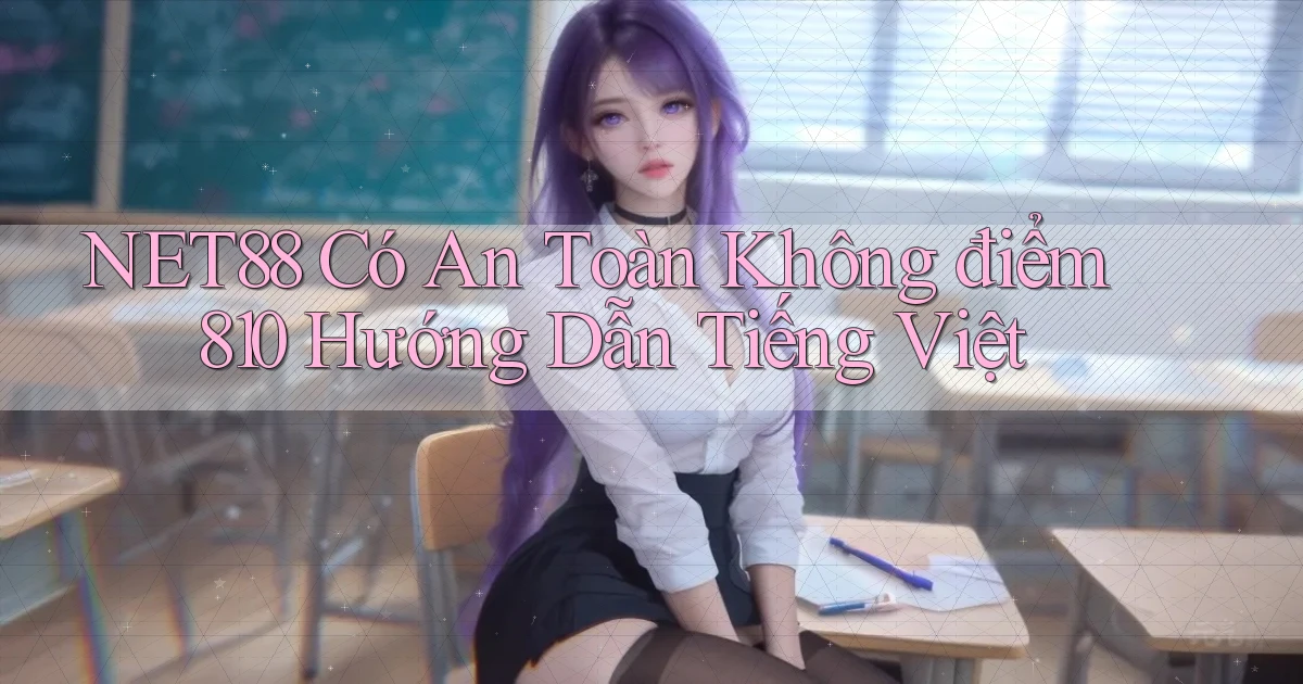 Net88 có an toàn không điểm 810   hướng dẫn tiếng Việt
