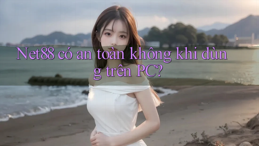 Net88 có an toàn không khi dùng trên PC? Net88 có an toàn không khi dùng trên PC?