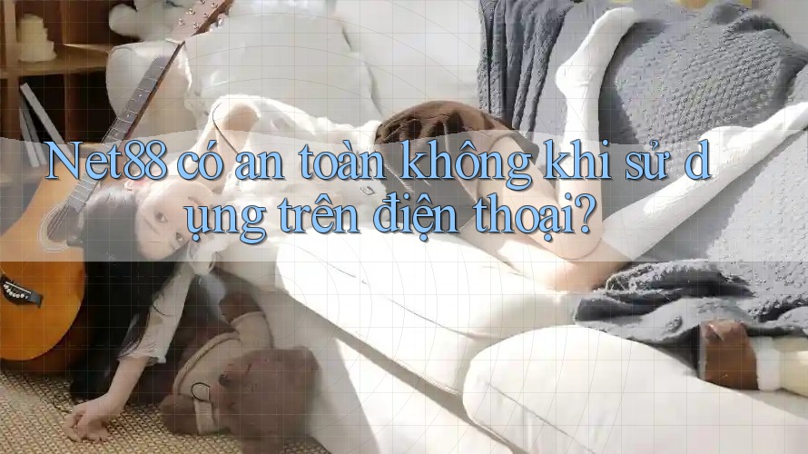 Net88 có an toàn không khi sử dụng trên điện thoại? Net88 có an toàn không khi sử dụng trên điện thoại?