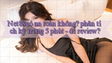 Net88 có an toàn không phân tích kỹ trong 5 phút   để review