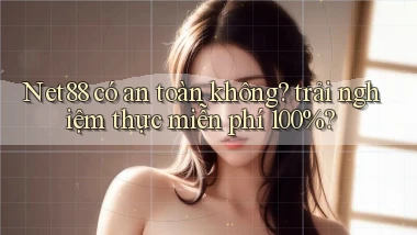 Net88 có an toàn không trải nghiệm thực miễn phí 100%