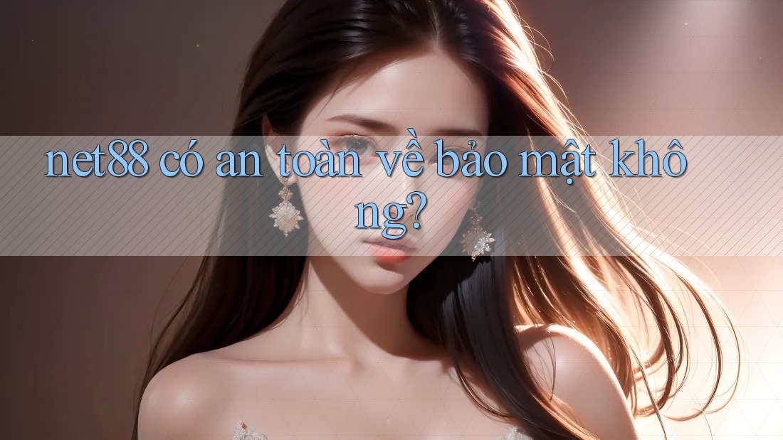 Net88 có an toàn về bảo mật không? Net88 có an toàn về bảo mật không?