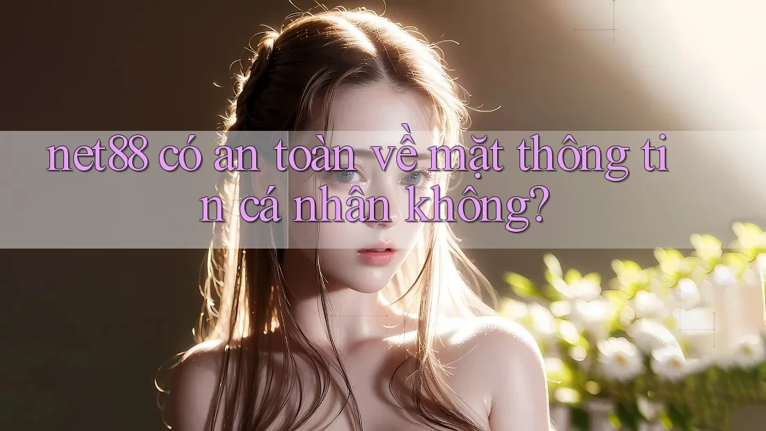net88 có an toàn về mặt thông tin cá nhân không? net88 có an toàn về mặt thông tin cá nhân không?
