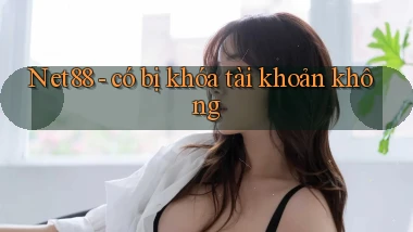 Net88   có bị khóa tài khoản không