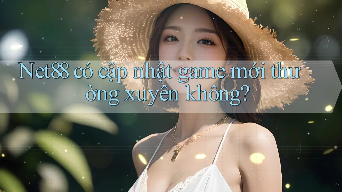 Net88 có cập nhật game mới thường xuyên không? Net88 có cập nhật game mới thường xuyên không?