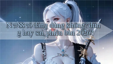 Net88 có đáng dùng không đúng hay sai, phiên bản 2026