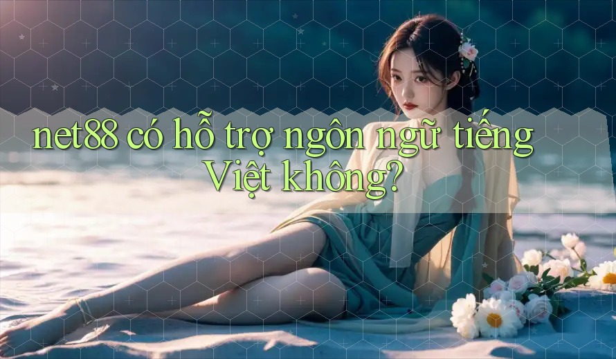 net88 có hỗ trợ ngôn ngữ tiếng Việt không? net88 có hỗ trợ ngôn ngữ tiếng Việt không?