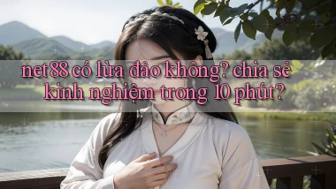 net88 có lừa đảo không chia sẻ kinh nghiệm trong 10 phút