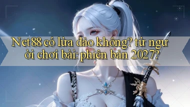 Net88 có lừa đảo không từ người chơi bài phiên bản 2027