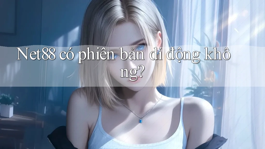 Net88 có phiên bản di động không? Net88 có phiên bản di động không?