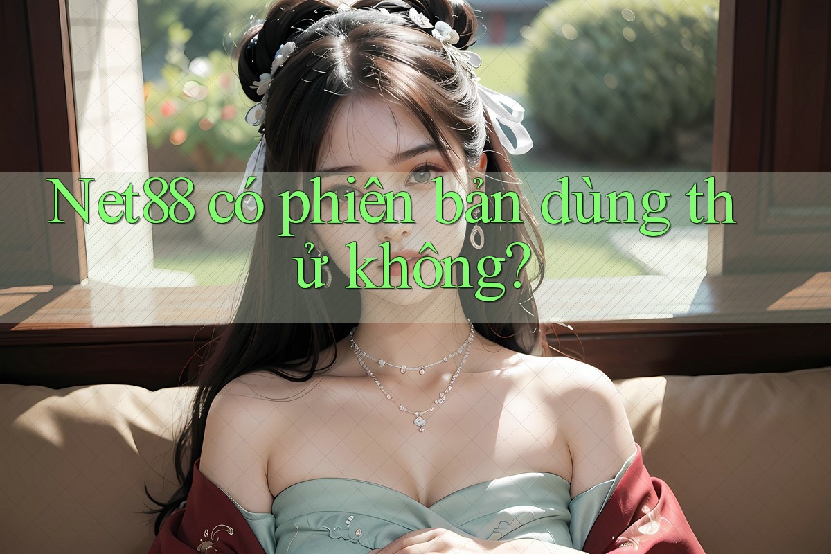 Net88 có phiên bản dùng thử không? Net88 có phiên bản dùng thử không?