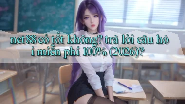 net88 có tốt không trả lời câu hỏi miễn phí 100% (2026)