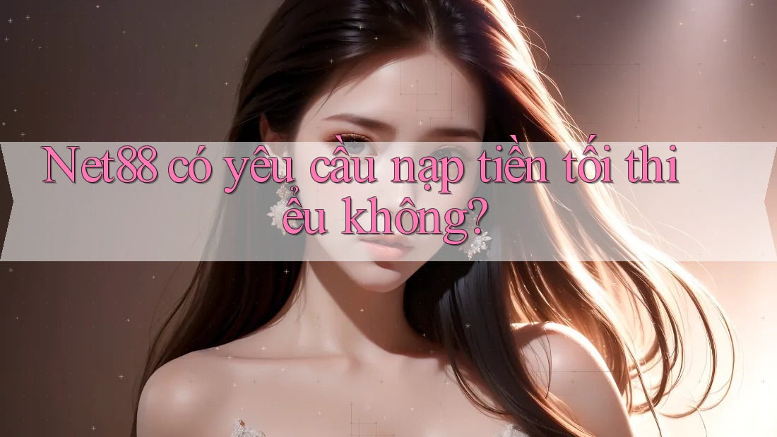 net88 có yêu cầu nạp tiền tối thiểu không?
