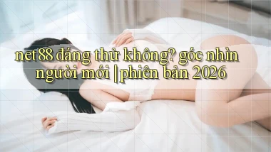 net88 đáng thử không góc nhìn người mới phiên bản 2026