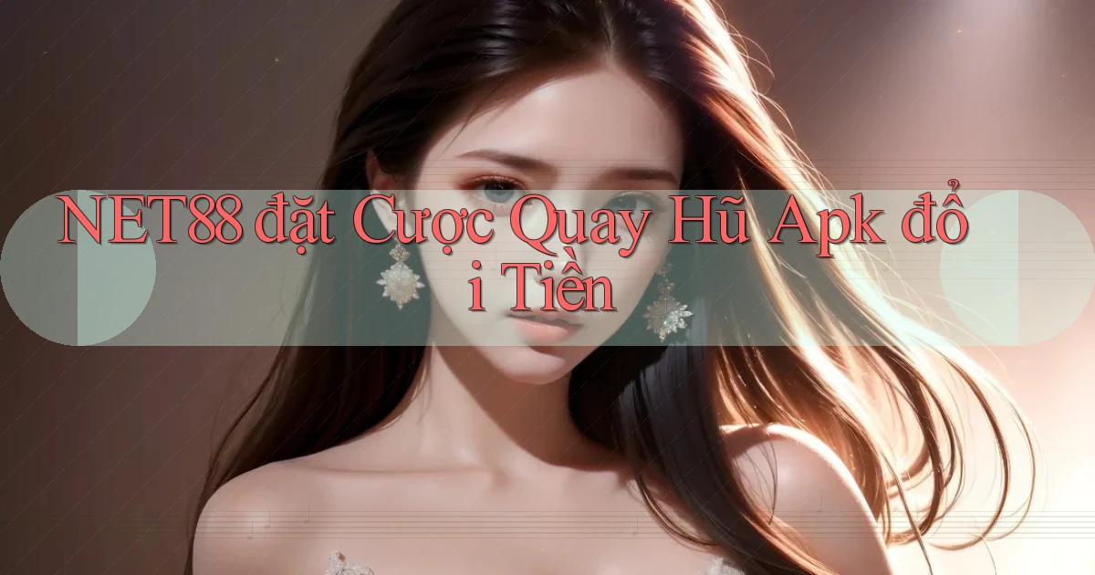 net88  đặt cược quay hũ apk đổi tiền