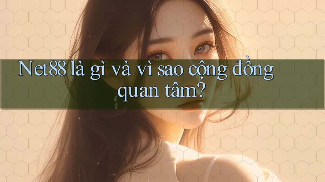 Net88 là gì và vì sao cộng đồng quan tâm? Net88 là gì và vì sao cộng đồng quan tâm?