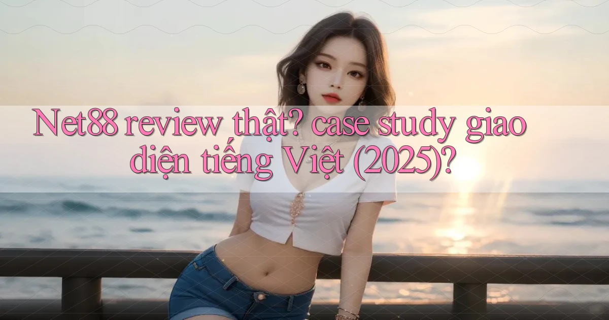 Net88 review thật case study giao diện tiếng Việt (2025)