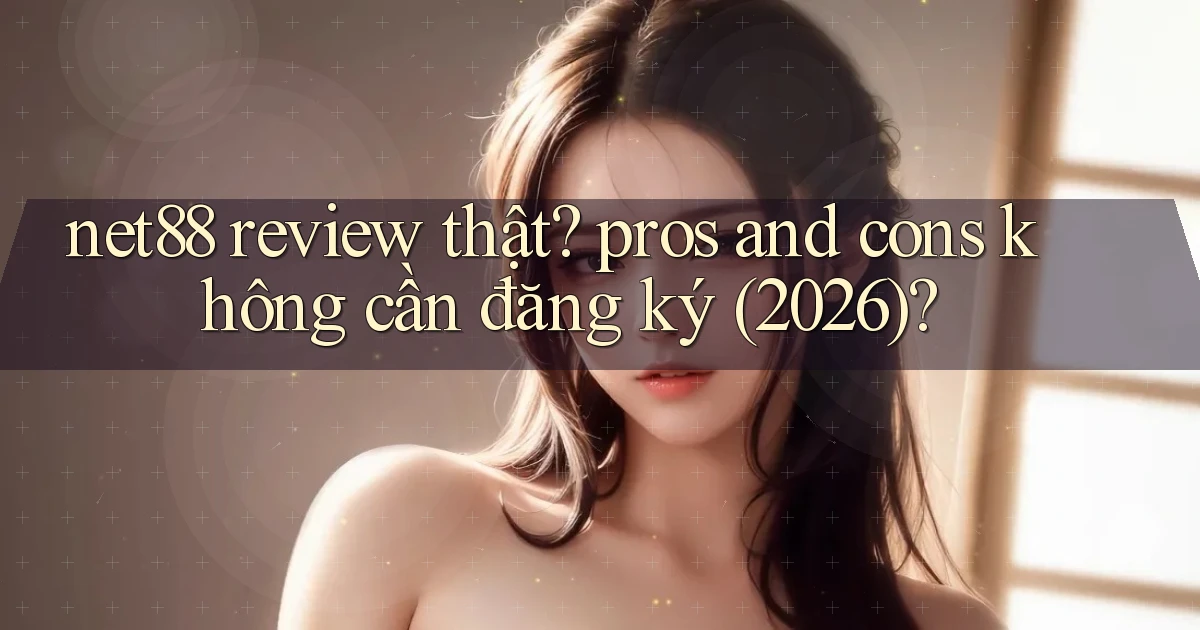 net88 review thật pros and cons không cần đăng ký (2026)