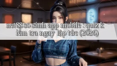 net88 so sánh app mobile quiz kiểm tra ngay lập tức (2026)