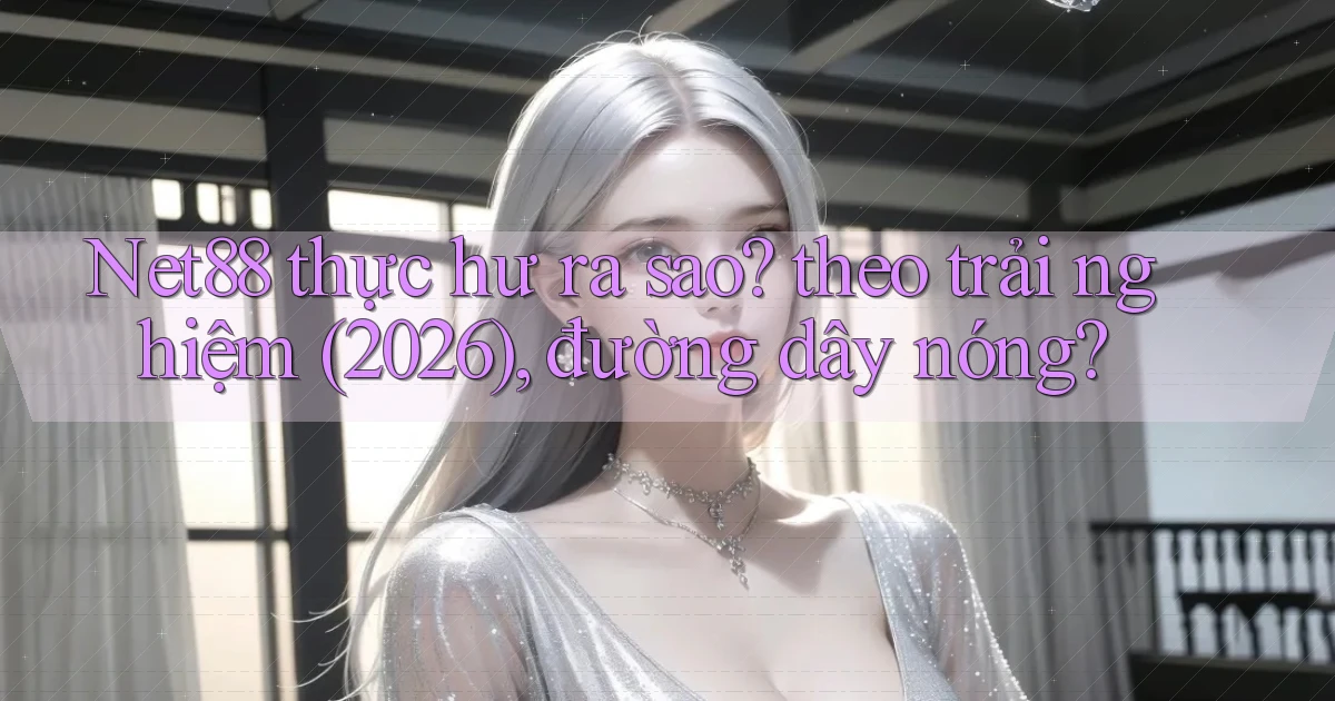 Net88 thực hư ra sao theo trải nghiệm (2026), đường dây nóng