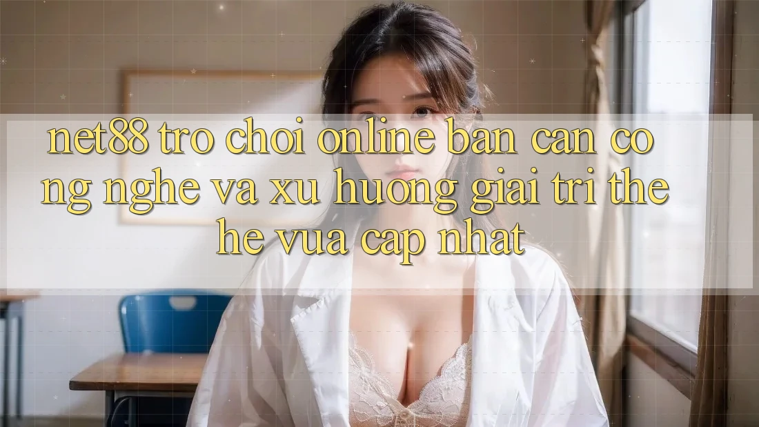 Net88 - Trò chơi Online - Bàn Cân Công Nghệ Và Xu Hướng Giải Trí Thế Hệ Vừa cập nhật Net88 - Trò chơi Online - Bàn Cân Công Nghệ Và Xu Hướng Giải Trí Thế Hệ Vừa cập nhật