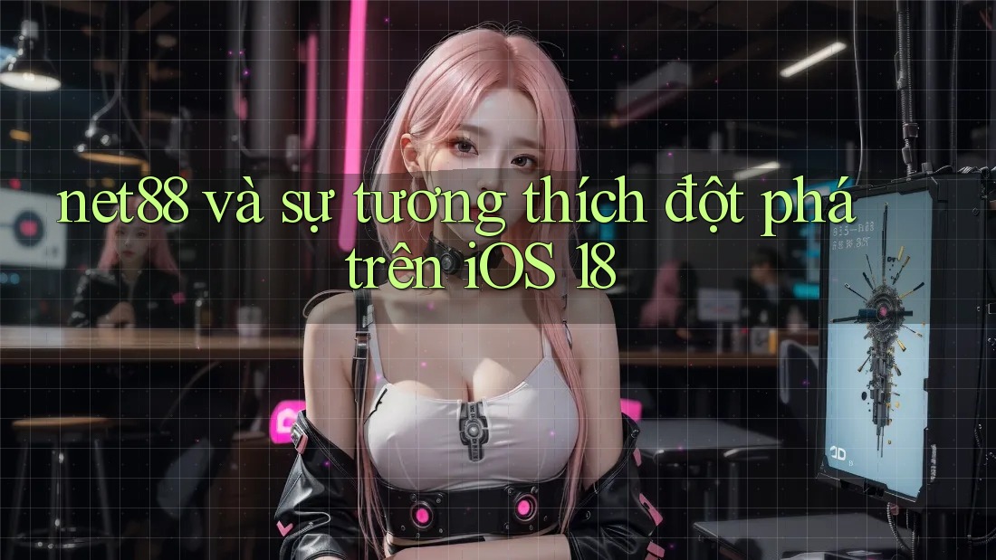 net88 và sự tương thích đột phá trên iOS 18 net88 và sự tương thích đột phá trên iOS 18