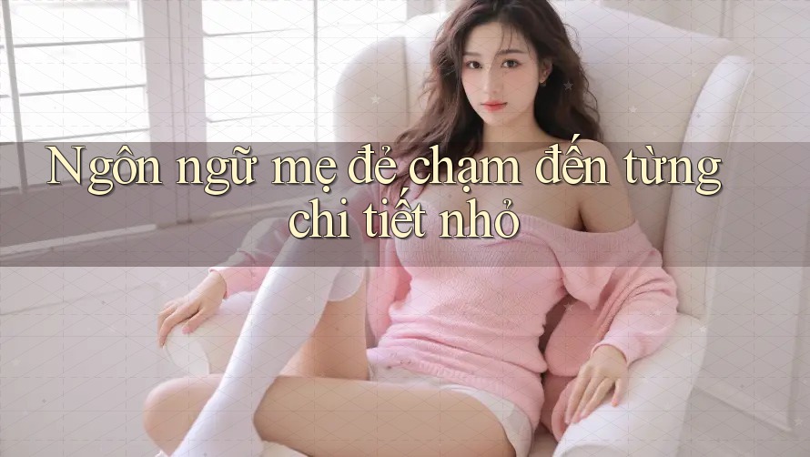 Ngôn ngữ mẹ đẻ chạm đến từng chi tiết nhỏ Ngôn ngữ mẹ đẻ chạm đến từng chi tiết nhỏ