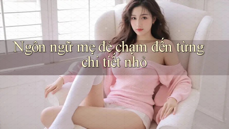 Ngôn ngữ mẹ đẻ chạm đến từng chi tiết nhỏ Ngôn ngữ mẹ đẻ chạm đến từng chi tiết nhỏ