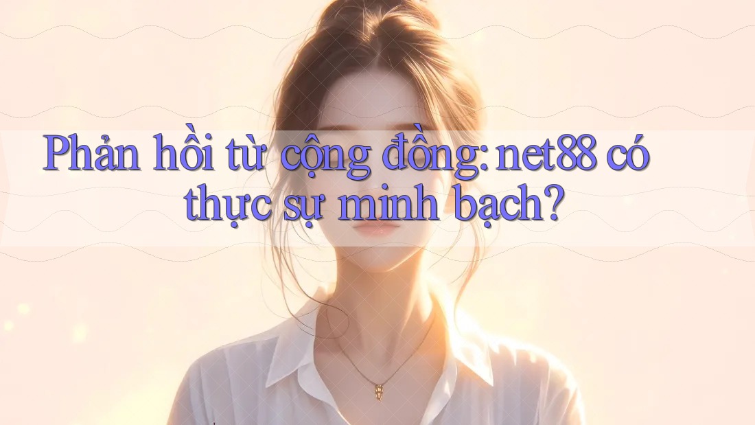 Phản hồi từ cộng đồng: net88 có thực sự minh bạch? Phản hồi từ cộng đồng: net88 có thực sự minh bạch?